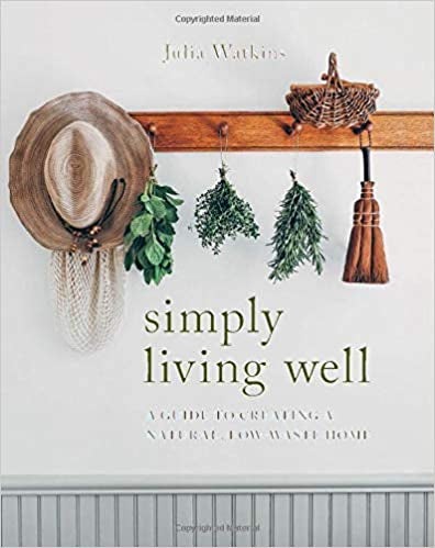 Simply Living Well: A Guide to Creating a Natural, Low-Waste Home Book